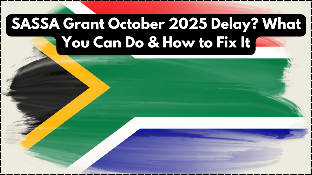 SASSA Grant October 2025 Delay? What You Can Do & How to Fix It