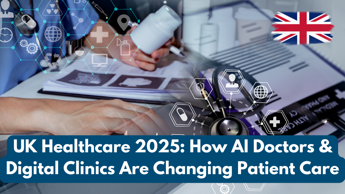 UK Healthcare 2025: How AI Doctors & Digital Clinics Are Changing Patient Care
