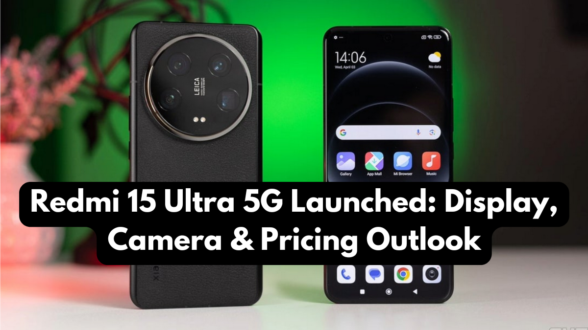 Redmi 15 Ultra 5G Launched: Display, Camera & Pricing Outlook