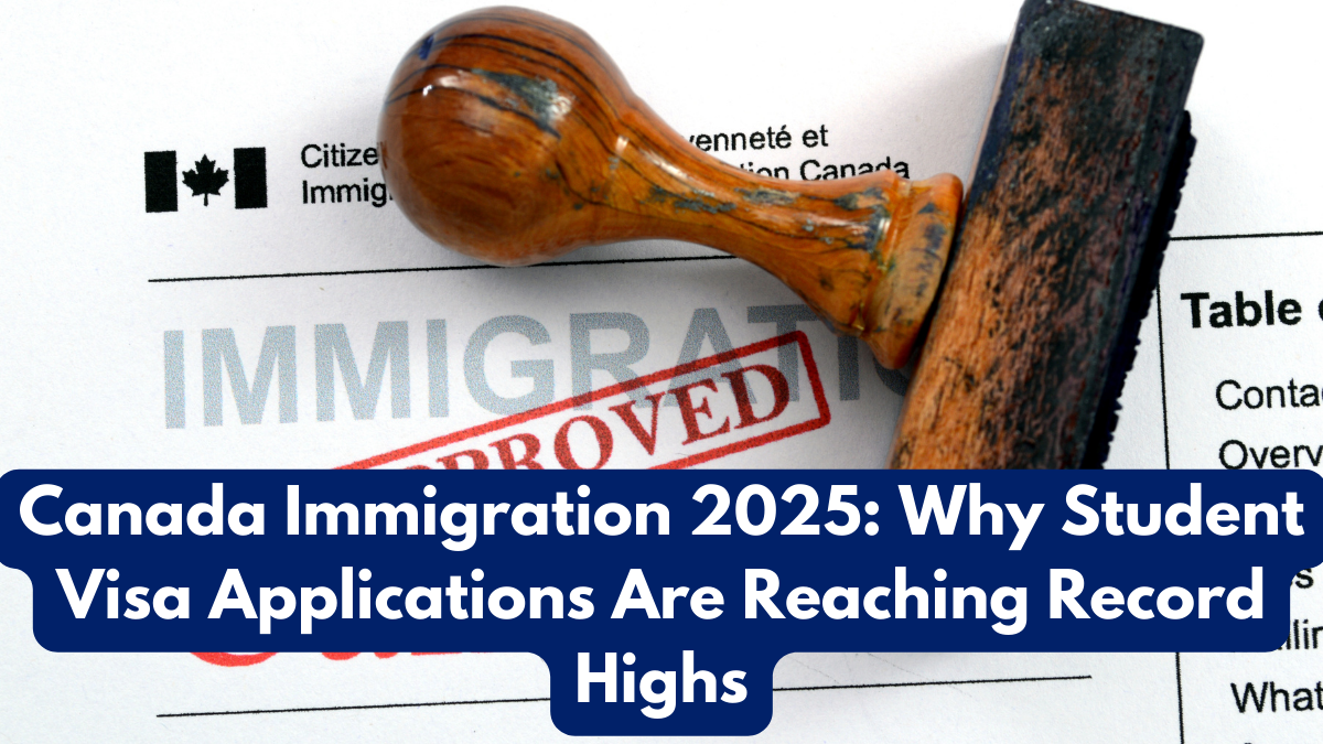 Canada Immigration 2025: Why Student Visa Applications Are Reaching Record Highs