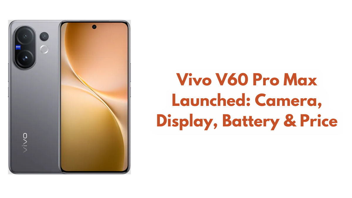 Vivo V60 Pro Max Launched: Camera, Display, Battery & Price
