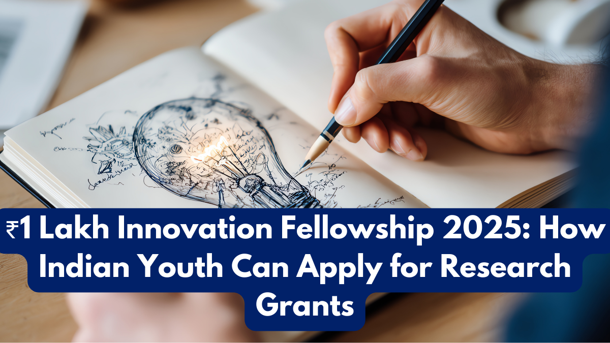 ₹1 Lakh Innovation Fellowship 2025: How Indian Youth Can Apply for Research Grants