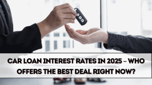 Car Loan Interest Rates in 2025 – Who Offers the Best Deal Right Now?