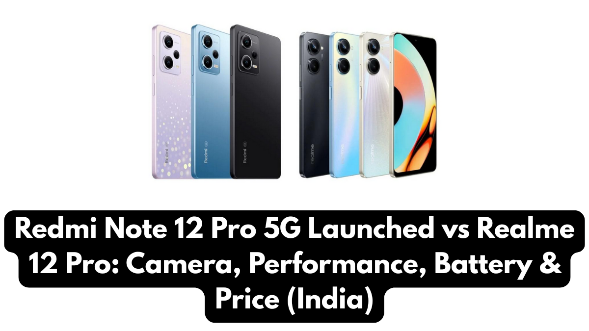 Redmi Note 12 Pro 5G Launched vs Realme 12 Pro: Camera, Performance, Battery & Price (India)