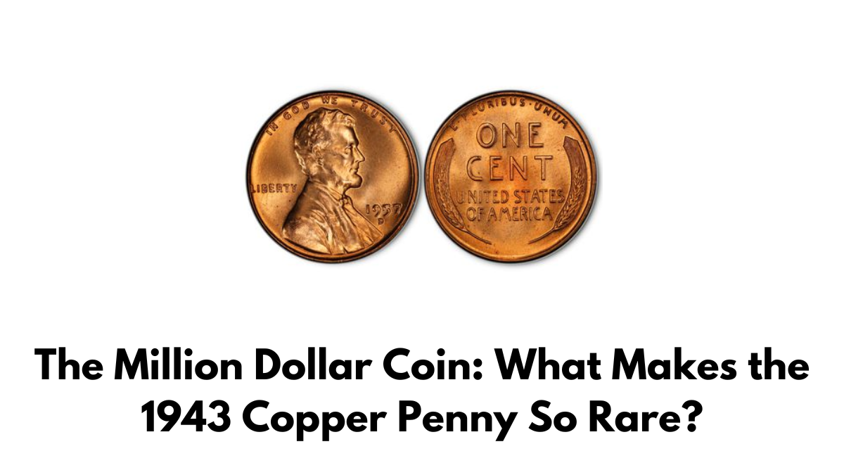 The Million Dollar Coin: What Makes the 1943 Copper Penny So Rare?