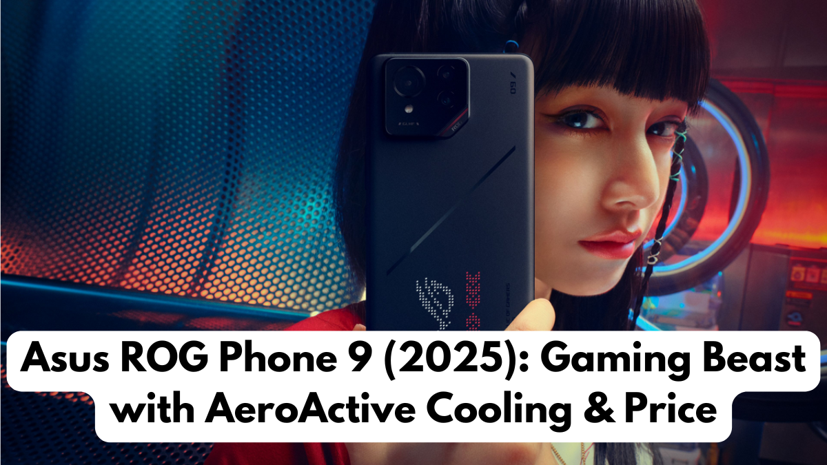 Asus ROG Phone 9 (2025): Gaming Beast with AeroActive Cooling & Price