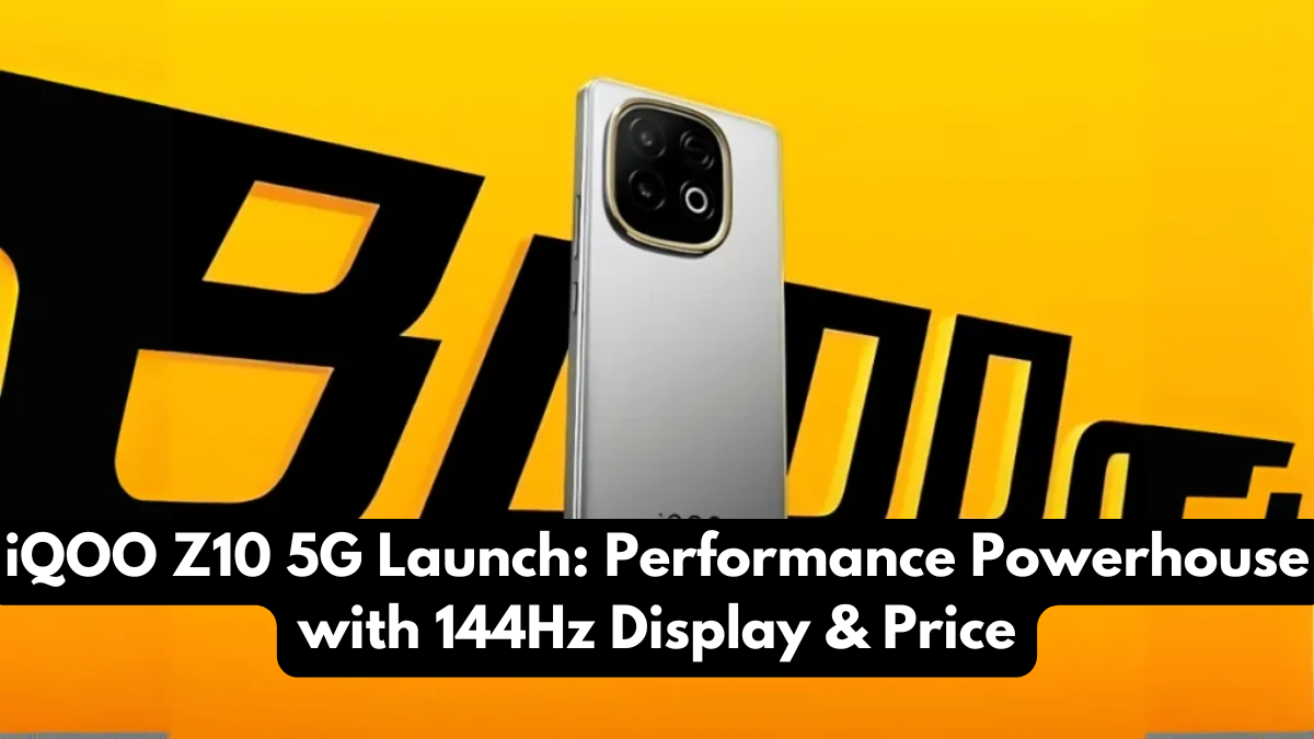 iQOO Z10 5G Launch: Performance Powerhouse with 144Hz Display & Price