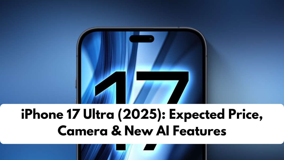 iPhone 17 Ultra (2025): Expected Price, Camera & New AI Features