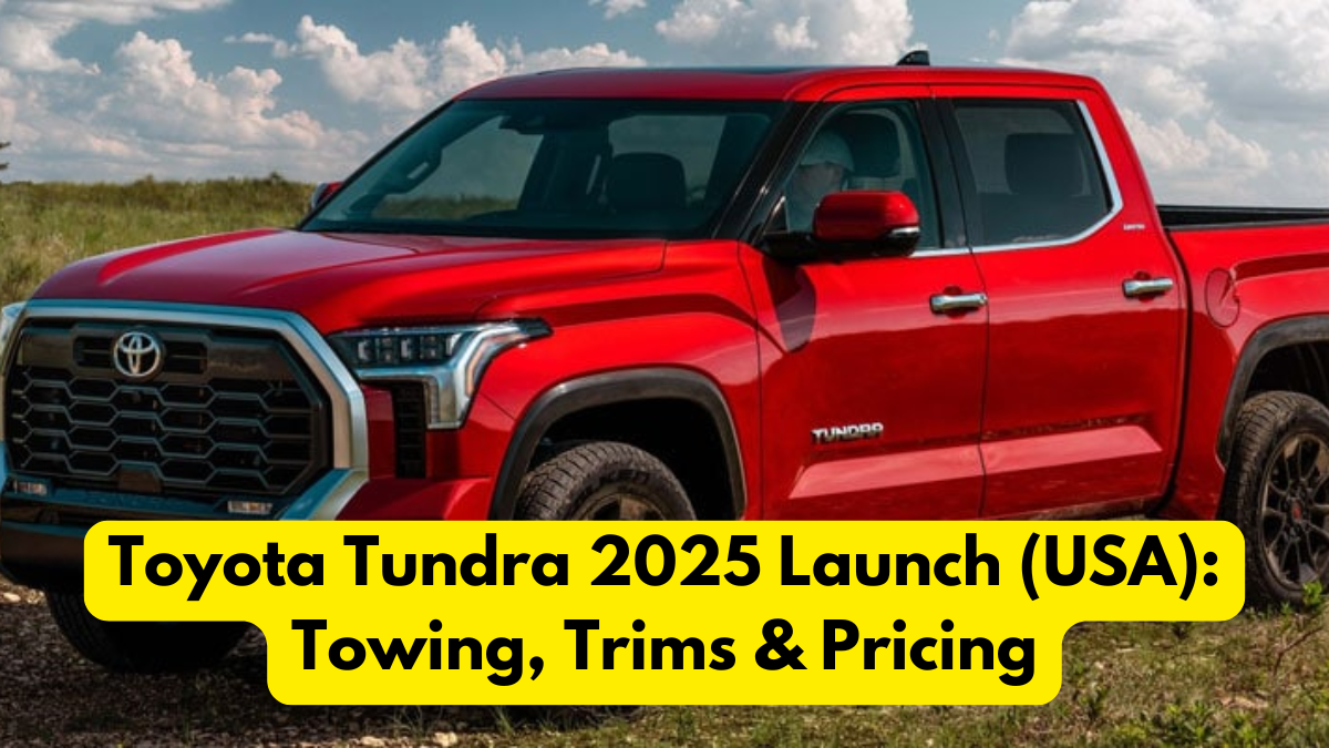 Toyota Tundra 2025 Launch (USA): Towing, Trims & Pricing
