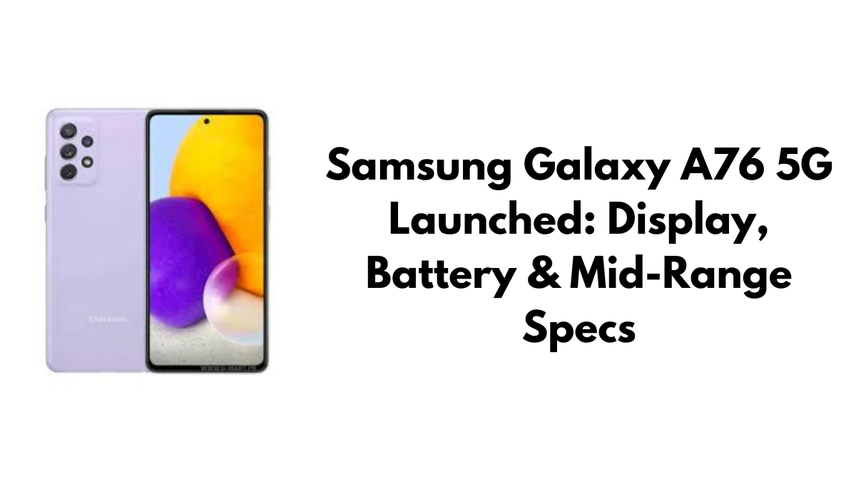 Samsung Galaxy A76 5G Launched: Display, Battery & Mid-Range Specs