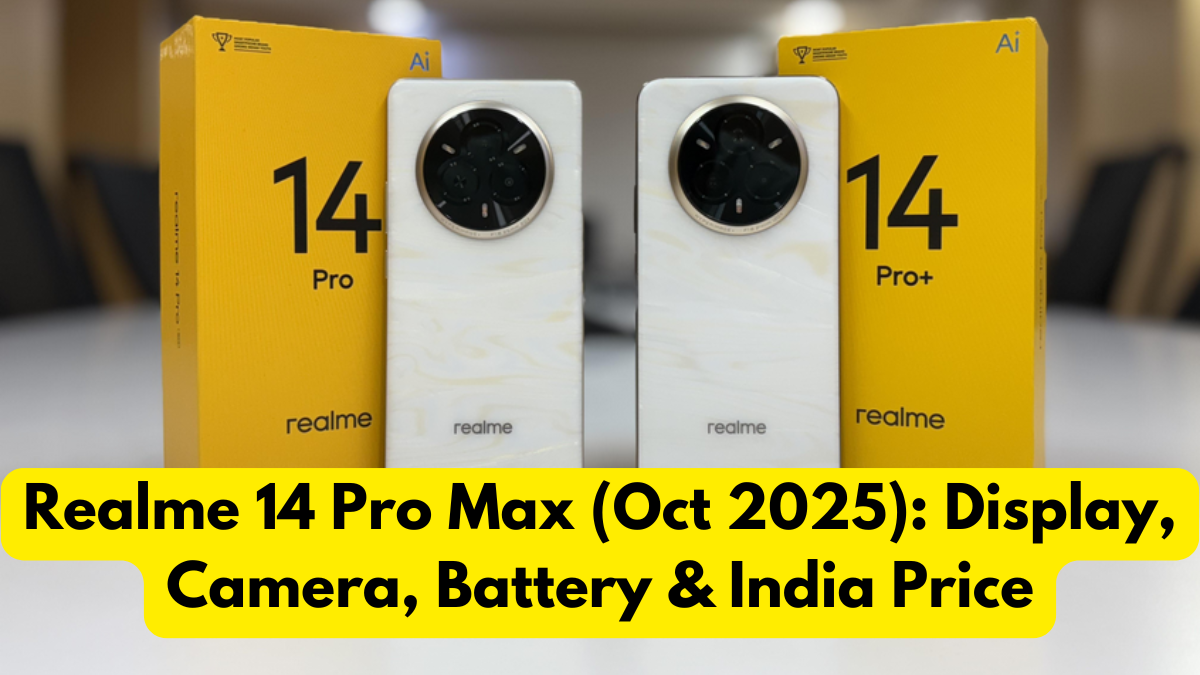 Realme 14 Pro Max (Oct 2025): Display, Camera, Battery & India Price