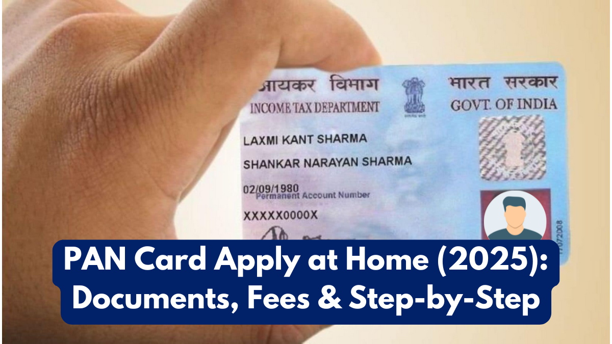 PAN Card Apply at Home (2025): Documents, Fees & Step-by-Step