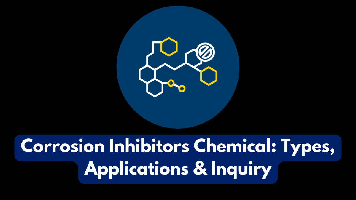 Corrosion Inhibitors Chemical: Types, Applications & Inquiry