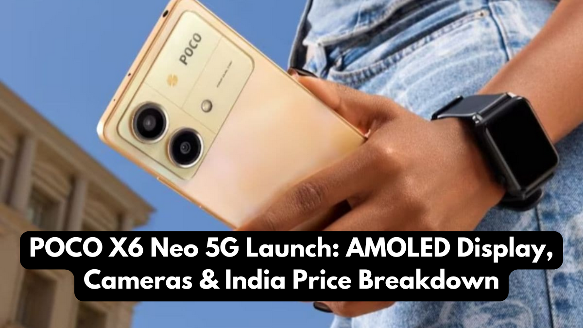 POCO X6 Neo 5G Launch: AMOLED Display, Cameras & India Price Breakdown