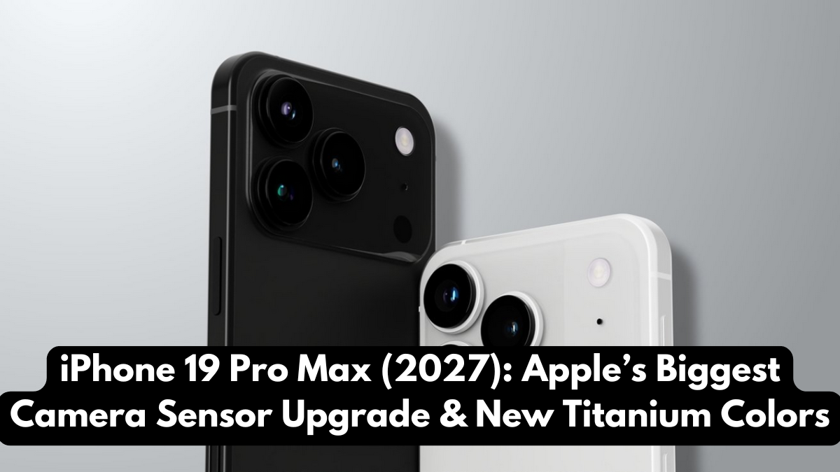 iPhone 19 Pro Max (2027): Apple’s Biggest Camera Sensor Upgrade & New Titanium Colors