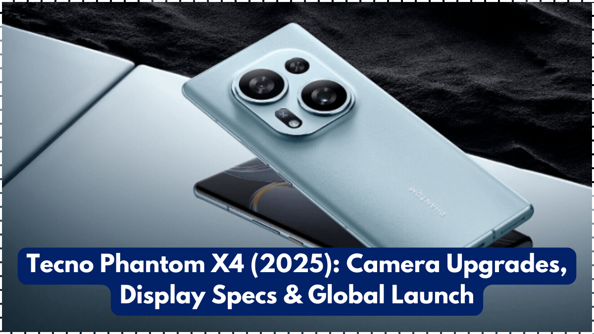Tecno Phantom X4 (2025): Camera Upgrades, Display Specs & Global Launch