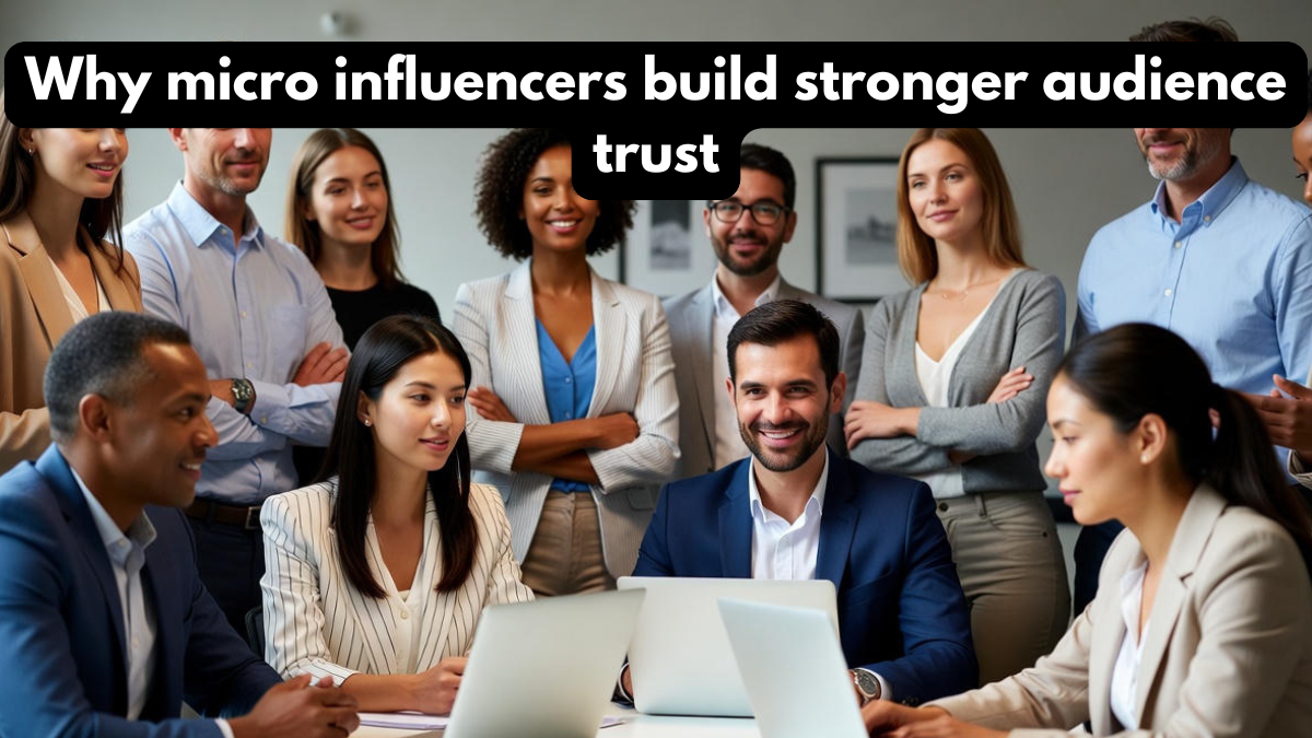 Why micro influencers build stronger audience trust