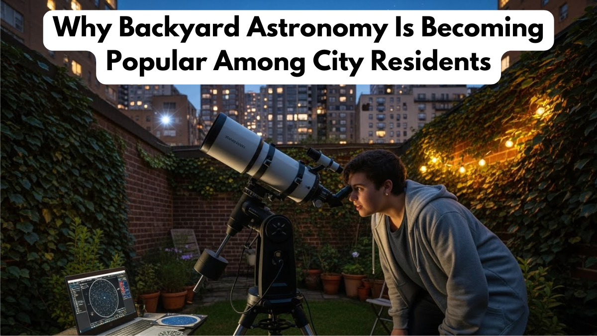 Why Backyard Astronomy Is Becoming Popular Among City Residents